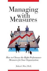 Managing with Measures: How to Choose the Right Performance Measures for Your Organization