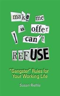 Make Me an Offer I Can't Refuse, Street-Smart Gangster Rules for Your Working Life
