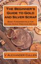 The Beginner's Guide to Gold and Silver Scrap: Basic Fundamentals for Buying Scrap Precious Metals