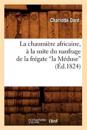 La Chaumi?re Africaine, ? La Suite Du Naufrage de la Fr?gate La M?duse (?d.1824)