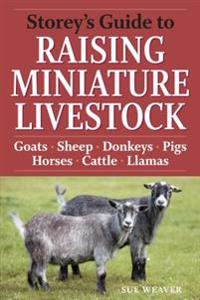 Storey's Guide to Raising Miniature Livestock: Goats, Sheep, Donkeys, Pigs, Horses, Cattle, Llamas