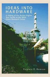 Ideas Into Hardware: A History of the Rocket Engine Test Facility at the NASA Glenn Research Center