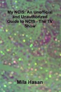 My NCIS: An Unofficial and Unauthorized Guide to NCIS - The TV Show