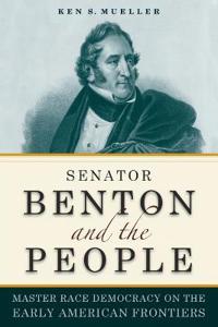 Senator Benton and the People: Master Race Democracy on the Early American Frontiers