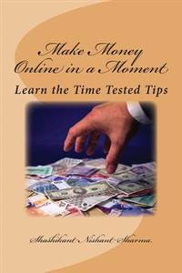 Make Money Online in a Moment: Learn the Time Tested Tips