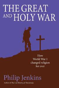 Great and holy war - how world war i changed religion for ever