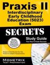 Praxis II Interdisciplinary Early Childhood Education (5023) Exam Secrets Study Guide: Praxis II Test Review for the Praxis II: Subject Assessments