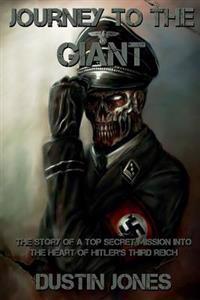 Journey to the Giant: The Story of a Top Secret Mission into the Heart of Hitler's Third Reich