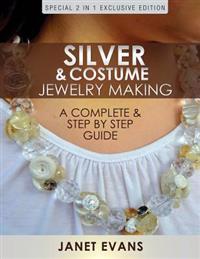 Silver & Costume Jewelry Making: A Complete & Step by Step Guide: (Special 2 in 1 Exclusive Edition)