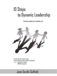 10 Steps to Dynamic Leadership: Practical Models for Immediate Use!
