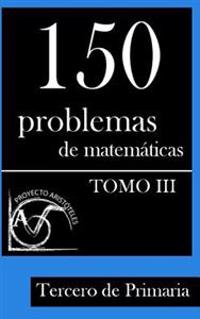 150 Problemas de Matematicas Para Tercero de Primaria (Tomo 3)