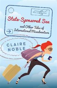 State-Sponsored Sex: And Other Tales of International Misadventure