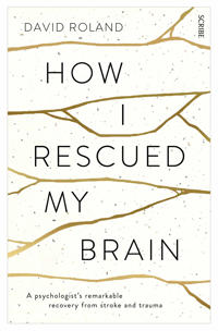 How i rescued my brain - a psychologists remarkable recovery from stroke an