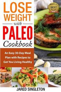 Lose Weight with Paleo Cookbook: An Easy 30-Day Meal Plan with Recipes to Get You Living Healthy