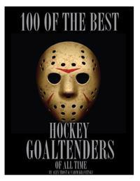 100 of the Best Hockey Goaltenders of All Time