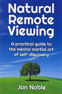 Natural Remote Viewing: A Practical Guide to the Mental Martial Art of Self-Discovery