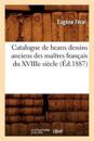 Catalogue de Beaux Dessins Anciens Des Ma?tres Fran?ais Du Xviiie Si?cle (?d.1887)