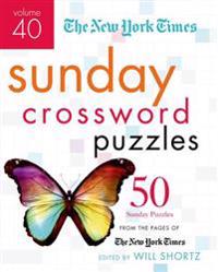 The New York Times Sunday Crossword Puzzles, Volume 40: 50 Sunday Puzzles from the Pages of the New York Times