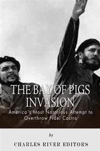 The Bay of Pigs Invasion: President Kennedy's Failed Attempt to Overthrow Fidel Castro
