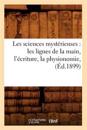 Les Sciences Mystérieuses: Les Lignes de la Main, l'Écriture, La Physionomie, (Éd.1899)