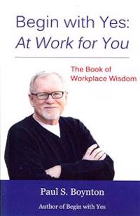 Begin with Yes: At Work for You: The Book of Workplace Wisdom