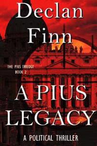 A Pius Legacy: A Political Thriller