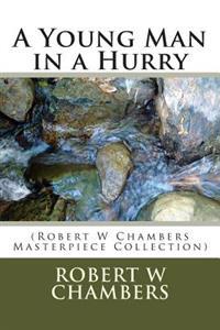 A Young Man in a Hurry: (Robert W Chambers Masterpiece Collection)
