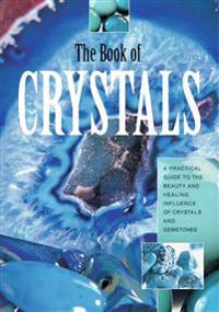 The Book of Crystals: A Practical Guide to the Beauty and Healing Infuence of Crystals and Gemstones