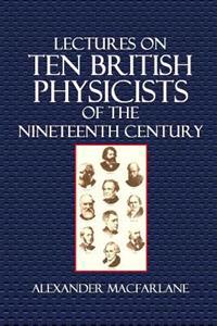 Lectures on Ten British Physicists of the Nineteenth Century