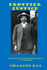 Frontier Justice: Bass Reeves, Deputy U.S. Marshal