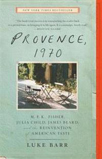 Provence 1970 MFK Fisher Julia Child James Beard and the Reinvention of American Taste