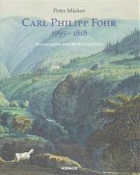 Carl Philipp Fohr: 1795-1818. Im Unvollendeten Vollendet. Monographie Und Kritisches Werkverzeichnis