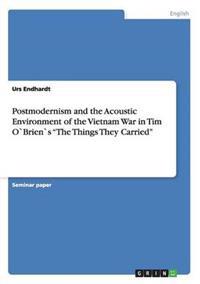 Postmodernism and the Acoustic Environment of the Vietnam War in Tim Obriens the Things They Carried