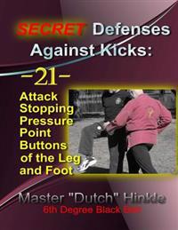 Secret Defenses Against Kicks: -21- Attack Stopping Pressure Point Buttons of the Leg and Foot