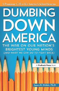 Dumbing Down America: The War on Our Nation's Brightest Young Minds (and What We Can Do to Fight Back)