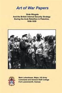 Orde Wingate and the British Internal Security Strategy During the Arab Rebellion in Palestine, 1936-1939