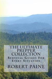 The Ultimate Prepper Collection: Survival Guides for Every Situation