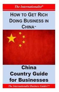 How to Get Rich Doing Business in China: Key Country Guide for Businesses