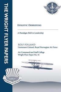 Holistic Debriefing - A Paradigm Shift in Leadership: Wright Flyer Paper No. 41
