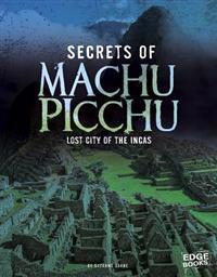 Secrets of Machu Picchu: Lost City of the Incas