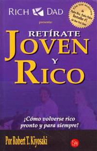 Retirate Joven y Rico: Como Volverse Rico Pronto y Para Siempre = Retire Young Retire Rich