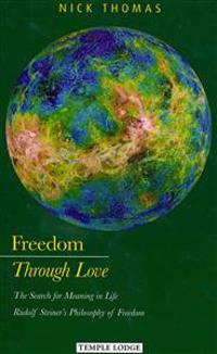 Freedom Through Love: The Search for Meaning in Life: Rudolf Steiner's 