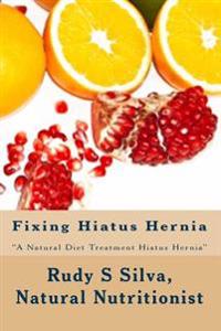 Fixing Hiatus Hernia: Large Print: A Natural Diet Treatment Hiatus Hernia