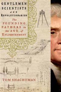 Gentlemen Scientists and Revolutionaries: The Founding Fathers in the Age of Enlightenment