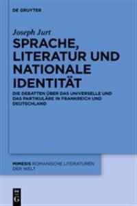 Sprache, Literatur Und Nationale Identitat: Die Debatten Uber Das Universelle Und Das Partikulare in Frankreich Und Deutschland