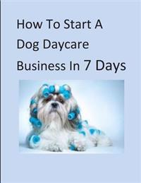 How to Start a Dog Daycare Business in 7 Days