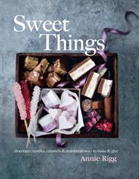 Sweet Things: Chocolates, Candies, Caramels & Marshmallows to Make & Give