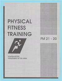 Physical Fitness Training: FM 21-20: Field Manual 21-20