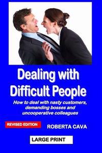 Dealing with Difficult People: How to Deal with Nasty Customers, Demanding Bosses and Uncooperative Colleagues