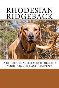 Rhodesian Ridgeback: A Dog Journal for You to Record Your Dog's Life as It Happens!